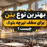 بهترین نوع بتن برای سقف تیرچه بلوک